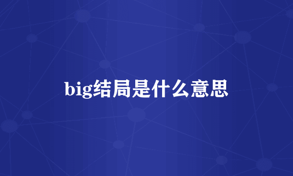 big结局是什么意思