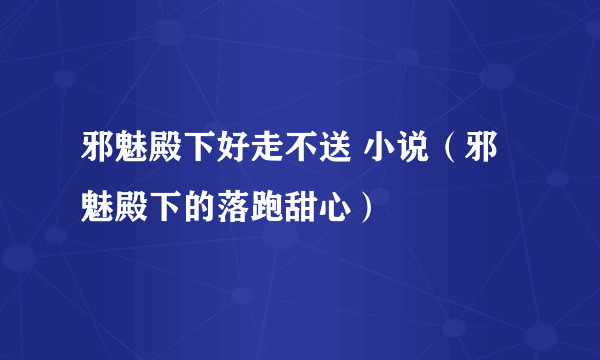 邪魅殿下好走不送 小说（邪魅殿下的落跑甜心）