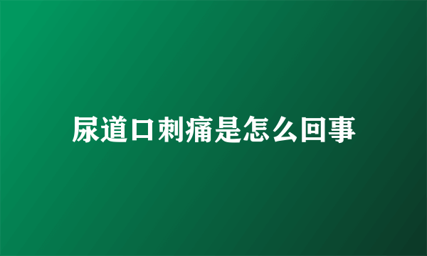 尿道口刺痛是怎么回事