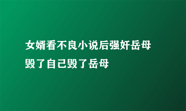 女婿看不良小说后强奸岳母 毁了自己毁了岳母