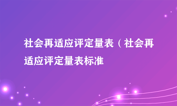 社会再适应评定量表（社会再适应评定量表标准