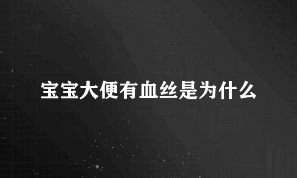 宝宝大便有血丝是为什么