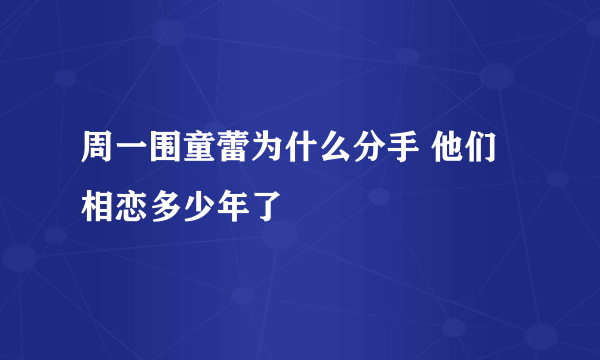 周一围童蕾为什么分手 他们相恋多少年了