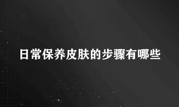 日常保养皮肤的步骤有哪些