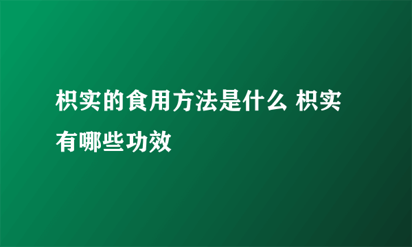 枳实的食用方法是什么 枳实有哪些功效