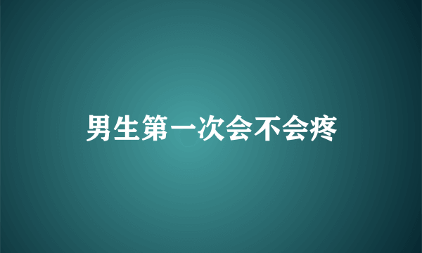 男生第一次会不会疼