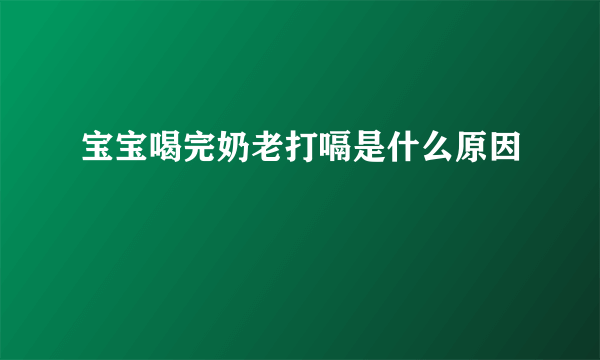 宝宝喝完奶老打嗝是什么原因