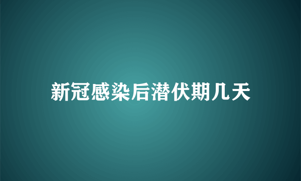 新冠感染后潜伏期几天