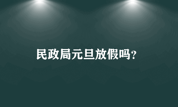 民政局元旦放假吗？