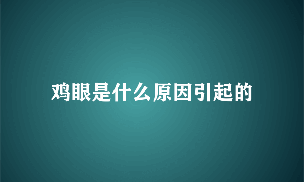 鸡眼是什么原因引起的