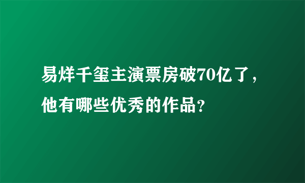 易烊千玺主演票房破70亿了，他有哪些优秀的作品？