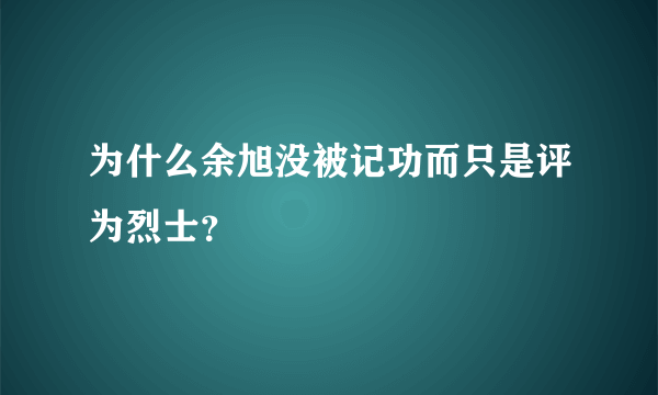 为什么余旭没被记功而只是评为烈士？