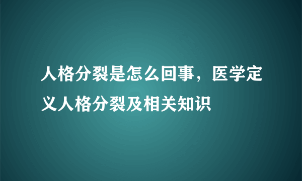 人格分裂是怎么回事，医学定义人格分裂及相关知识