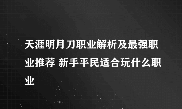 天涯明月刀职业解析及最强职业推荐 新手平民适合玩什么职业