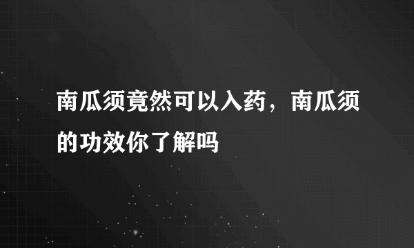 南瓜须竟然可以入药，南瓜须的功效你了解吗