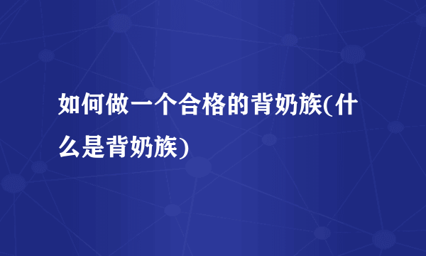 如何做一个合格的背奶族(什么是背奶族)