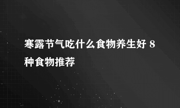 寒露节气吃什么食物养生好 8种食物推荐