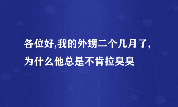 各位好,我的外甥二个几月了,为什么他总是不肯拉臭臭