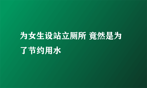 为女生设站立厕所 竟然是为了节约用水