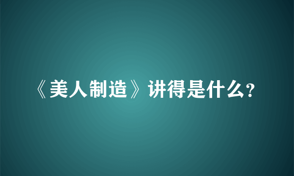 《美人制造》讲得是什么？