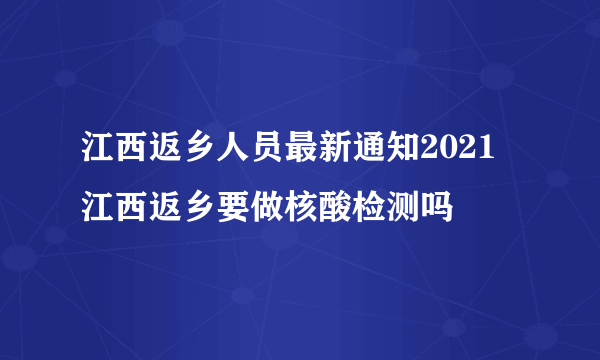 江西返乡人员最新通知2021 江西返乡要做核酸检测吗