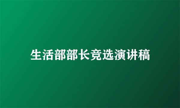 生活部部长竞选演讲稿