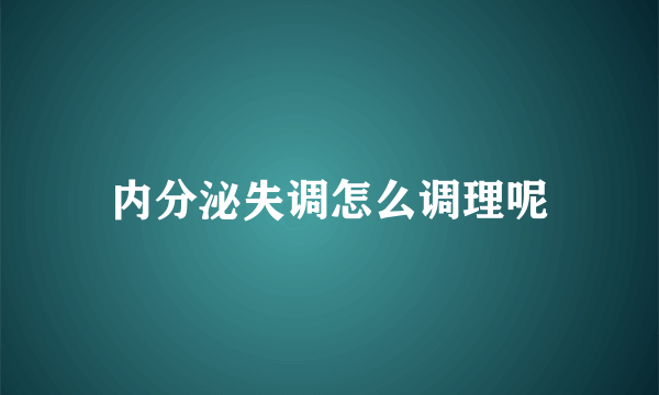 内分泌失调怎么调理呢