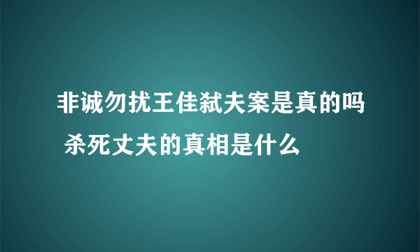 非诚勿扰王佳弑夫案是真的吗 杀死丈夫的真相是什么