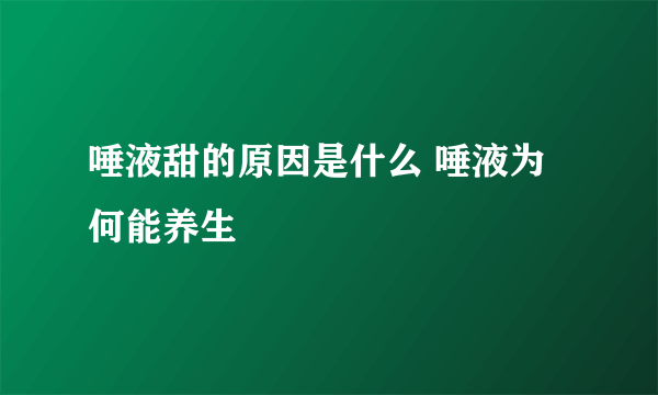 唾液甜的原因是什么 唾液为何能养生