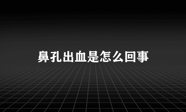 鼻孔出血是怎么回事