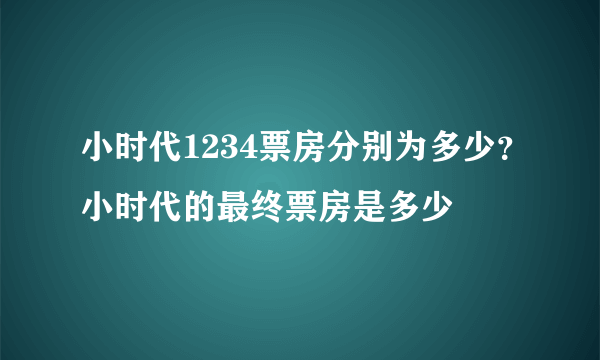 小时代1234票房分别为多少？小时代的最终票房是多少