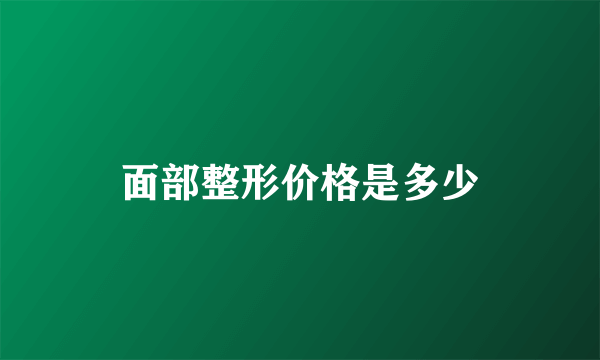 面部整形价格是多少