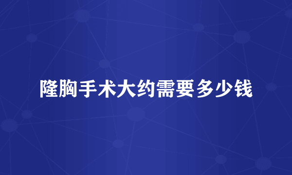 隆胸手术大约需要多少钱