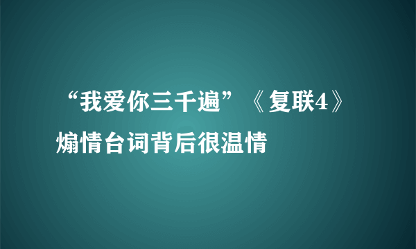 “我爱你三千遍”《复联4》煽情台词背后很温情