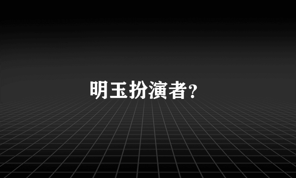 明玉扮演者？