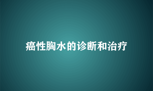 癌性胸水的诊断和治疗