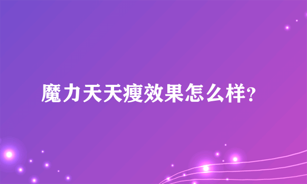 魔力天天瘦效果怎么样？