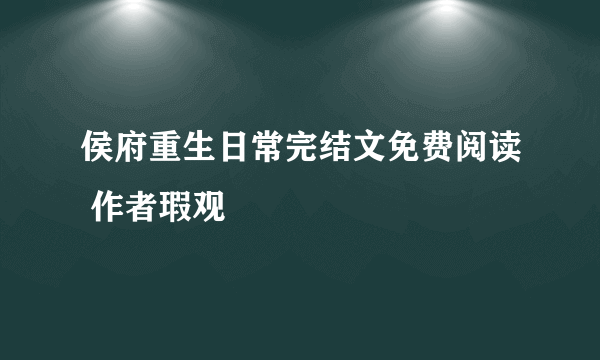 侯府重生日常完结文免费阅读 作者瑕观