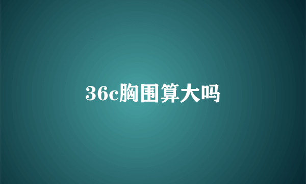 36c胸围算大吗