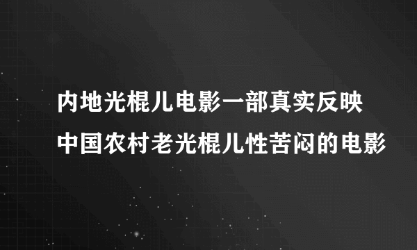 内地光棍儿电影一部真实反映中国农村老光棍儿性苦闷的电影