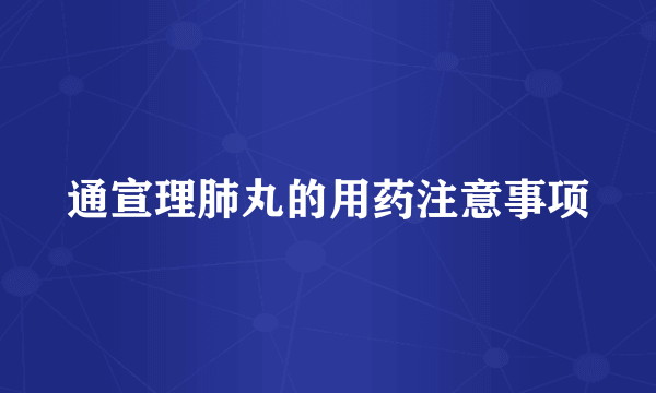 通宣理肺丸的用药注意事项