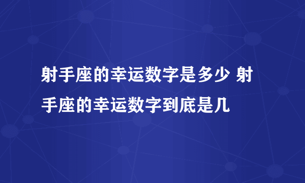 射手座的幸运数字是多少 射手座的幸运数字到底是几