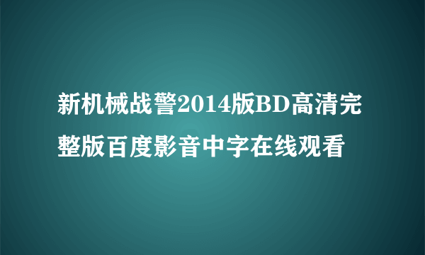 新机械战警2014版BD高清完整版百度影音中字在线观看