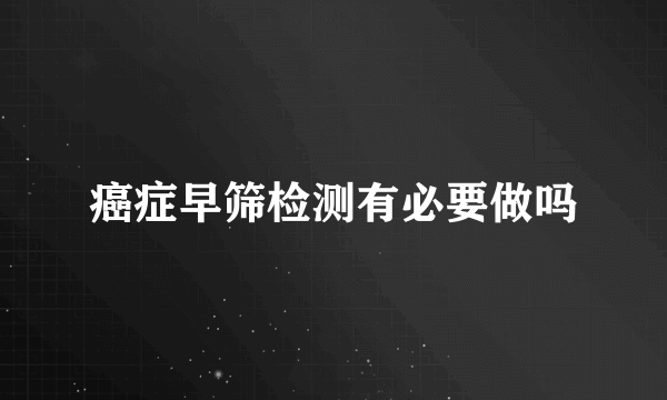 癌症早筛检测有必要做吗