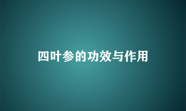 四叶参的功效与作用