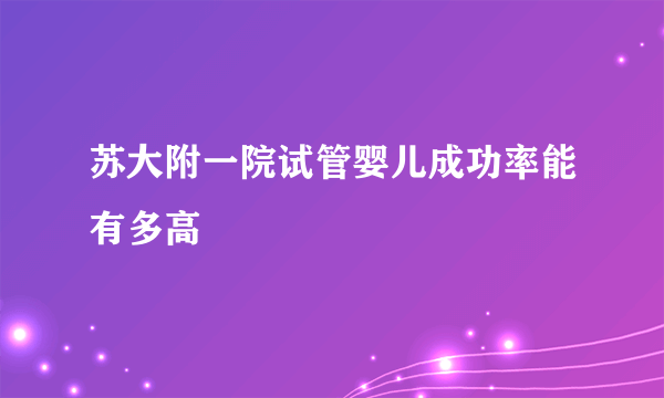 苏大附一院试管婴儿成功率能有多高