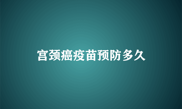 宫颈癌疫苗预防多久