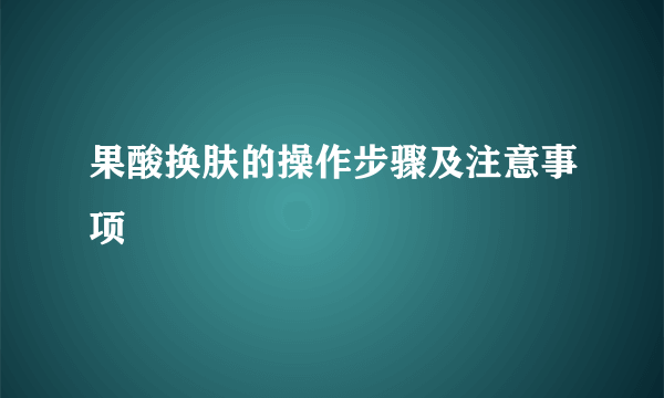 果酸换肤的操作步骤及注意事项