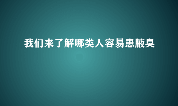 我们来了解哪类人容易患腋臭