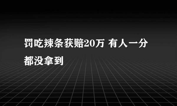 罚吃辣条获赔20万 有人一分都没拿到